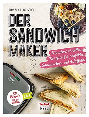 Der Sandwichmaker: Minutenschnelle Rezepte für perfekte Sandwiches & Waffeln - 30 Rezepte für das Original von TEFAL von Heel Verlag GmbH