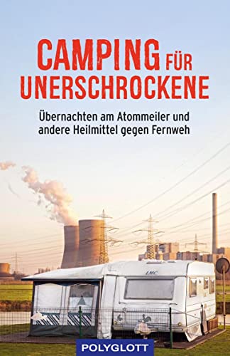 Camping für Unerschrockene: Übernachten am Atommeiler und andere Heilmittel gegen Fernweh (POLYGLOTT Humor) von Gräfe und Unzer