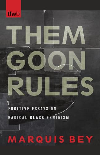 Them Goon Rules: Fugitive Essays on Radical Black Feminism (Feminist Wire Books) von University of Arizona Press