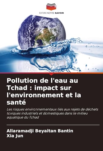 Pollution de l'eau au Tchad : impact sur l'environnement et la santé: Les risques environnementaux liés aux rejets de déchets toxiques industriels et domestiques dans le milieu aquatique du Tchad