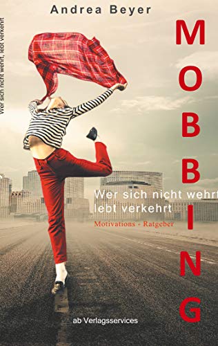 Mobbing? Wer sich nicht wehrt, lebt verkehrt: Mobbing am Arbeitsplatz - Ein Motivations-Ratgeber von Books on Demand