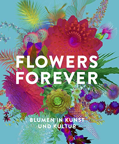 Flowers Forever: Blumen in Kunst und Kultur von Prestel Verlag