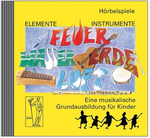 Elemente - Instrumente: Feuer - Wasser - Erde - Luft. Eine musikalische Grundausbildung für Kinder. Vertrautwerden mit Instrumenten: Hörbeispiele für ... aus vielen Musikrichtungen und -stilen