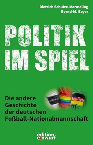 Politik im Spiel: Die andere Geschichte der deutschen Fußball-Nationalmannschaft von Edition Einwurf GmbH
