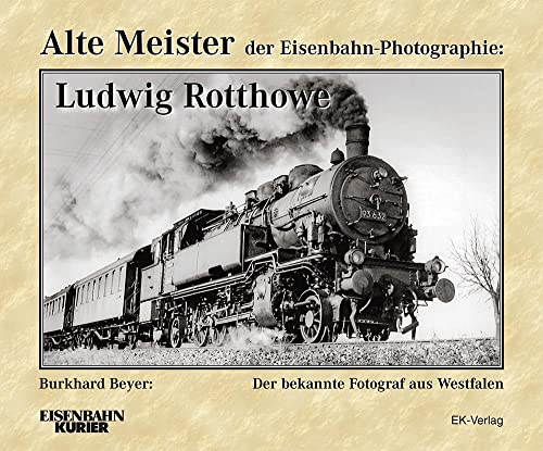 Alte Meister der Eisenbahn-Photographie: Ludwig Rotthowe: Der bekannte Fotograf aus Westfalen Alte Meister der Eisenbahn-Photographie: Ludwig Rotthowe: Der bekannte Fotograf aus Westfalen von Ek-Verlag GmbH