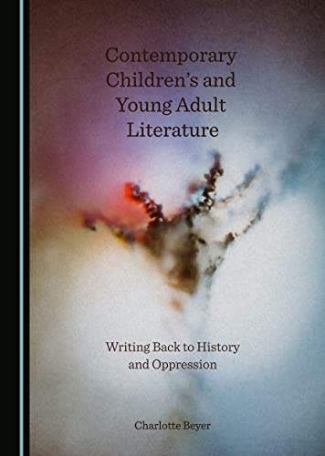 Contemporary Children's and Young Adult Literature: Writing Back to History and Oppression
