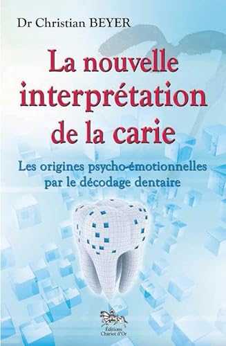 La nouvelle interprétation de la carie - Les origines psycho-émotionnelles par le décodage dentaire