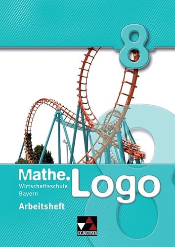 Mathe.Logo Wirtschaftsschule Bayern / Mathe.Logo Wirtschaftsschule AH 8 von Buchner, C.C. Verlag