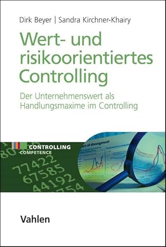Wert- und risikoorientiertes Controlling: Der Unternehmenswert als Handlungsmaxime im Controlling (Controlling Competence) von Vahlen Franz GmbH