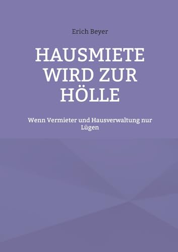 Hausmiete wird zur Hölle: Wenn Vermieter und Hausverwaltung nur Lügen von BoD – Books on Demand
