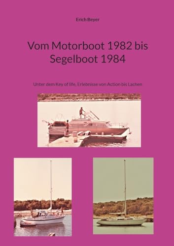 Vom Motorboot 1982 bis Segelboot 1984: Unter dem Key of life, Erlebnisse von Action bis Lachen von BoD – Books on Demand