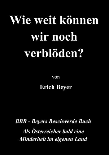 Wie weit können wir noch verblöden?: BBB - Beyer's Beschwerde Buch von Books on Demand GmbH