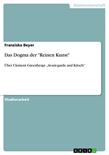 Das Dogma der "Reinen Kunst": Über Clement Greenbergs ¿Avant-garde and Kitsch¿ von GRIN Verlag