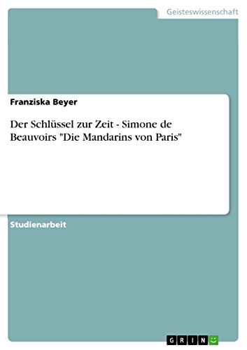 Der Schlüssel zur Zeit - Simone de Beauvoirs "Die Mandarins von Paris" von GRIN Verlag