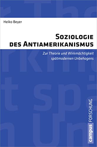 Soziologie des Antiamerikanismus: Zur Theorie und Wirkmächtigkeit spätmodernen Unbehagens (Campus Forschung, 967) von Campus Verlag