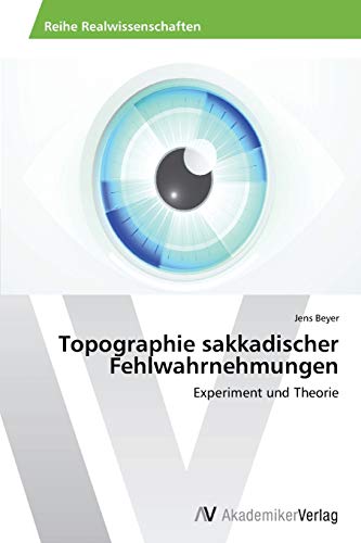 Topographie sakkadischer Fehlwahrnehmungen: Experiment und Theorie von AV Akademikerverlag