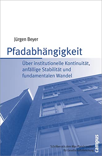 Pfadabhängigkeit: Über institutionelle Kontinuität, anfällige Stabilität und fundamentalen Wandel (Schriften aus dem MPI für Gesellschaftsforschung, 56)