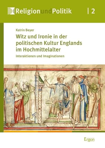 Witz und Ironie in der politischen Kultur Englands im Hochmittelalter: Interaktionen und Imaginationen (Religion und Politik, Band 2) von Ergon Verlag