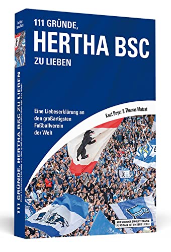 111 Gründe, Hertha BSC zu lieben: Eine Liebeserklärung an den großartigsten Fußballverein der Welt