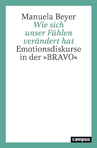 Wie sich unser Fühlen verändert hat: Emotionsdiskurse in der »BRAVO« Wie sich unser Fühlen verändert hat: Emotionsdiskurse in der »BRAVO« von Campus Verlag