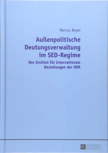 Außenpolitische Deutungsverwaltung im SED-Regime: Das Institut für Internationale Beziehungen der DDR