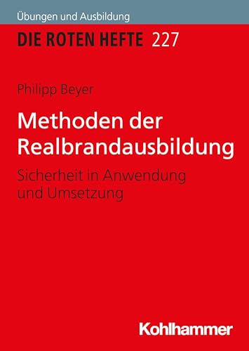 Methoden der Realbrandausbildung: Sicherheit in Anwendung und Umsetzung (Die Roten Hefte /Ausbildung kompakt, Band 227) von Kohlhammer W.