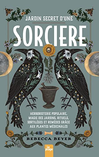 Jardin secret d'une sorcière: Herboristerie populaire, magie des jardins, rituels, sortilèges et remèdes grâce aux plantes médicinales