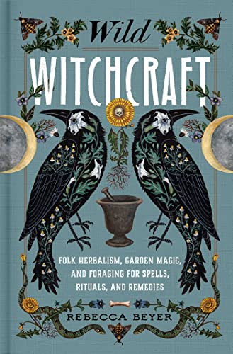 Wild Witchcraft: Folk Herbalism, Garden Magic, and Foraging for Spells, Rituals, and Remedies von S&S/Simon Element
