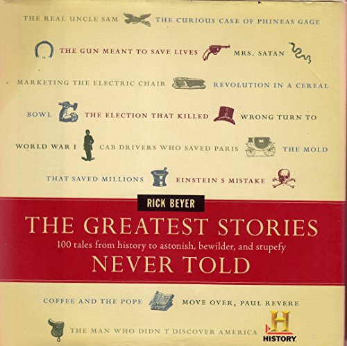 The Greatest Stories Never Told: 100 Tales from History to Astonish, Bewilder, and Stupefy