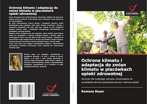 Ochrona klimatu i adaptacja do zmian klimatu w placówkach opieki zdrowotnej: Korzy¿ci dla ludzkiego zdrowia, zilustrowane na przyk¿adzie domów spokojnej staro¿ci i domów opieki von Wydawnictwo Nasza Wiedza