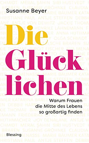 Die Glücklichen: Warum Frauen die Mitte des Lebens so großartig finden von Blessing Karl Verlag