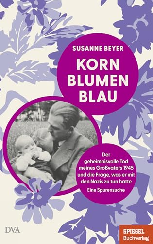 Kornblumenblau: Der geheimnisvolle Tod meines Großvaters 1945 und die Frage, was er mit den Nazis zu tun hatte. Eine Spurensuche - Ein SPIEGEL-Buch von Deutsche Verlags-Anstalt