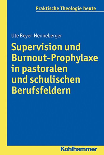 Supervision und Burnout-Prophylaxe in pastoralen und schulischen Berufsfeldern: Mit einem Vorwort von Michael Klessmann (Praktische Theologie heute, 148, Band 148)