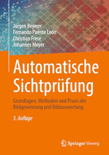 Automatische Sichtprüfung: Grundlagen, Methoden und Praxis der Bildgewinnung und Bildauswertung Automatische Sichtprüfung: Grundlagen, Methoden und Praxis der Bildgewinnung und Bildauswertung