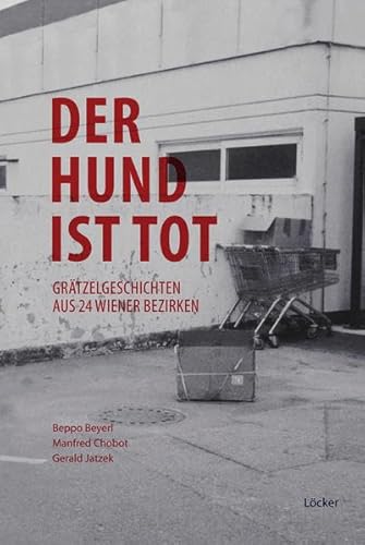 Der Hund ist tot: Grätzelgeschichten aus 24 Wiener Bezirken