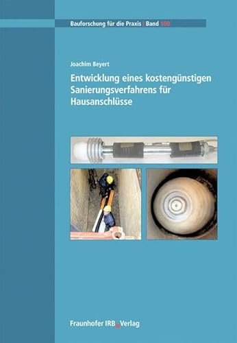 Entwicklung eines kostengünstigen Sanierungsverfahrens für Hausanschlüsse (Bauforschung für die Praxis) von Fraunhofer Irb Verlag