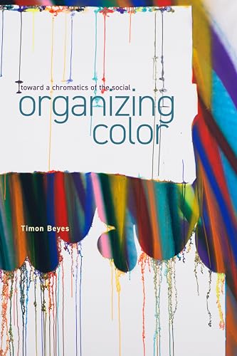 Organizing Color: Toward a Chromatics of the Social (Sensing Media: Aesthetics, Philosophy, and Cultures of Media) von Stanford University Press