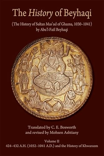 The History of Beyhaqi: The History of Sultan Mas'ud of Ghazna, 1030-1041 (Ilex Foundation Series, Band 6)