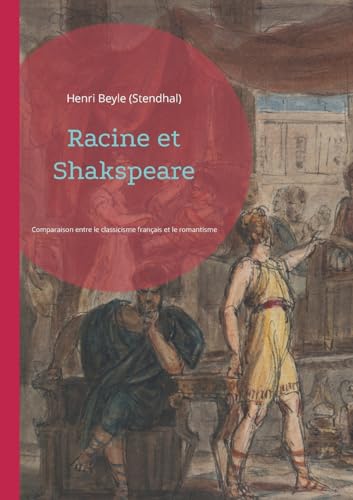 Racine et Shakspeare: une comparaison entre le classicisme français et le romantisme anglais par Stendhal von Books on Demand