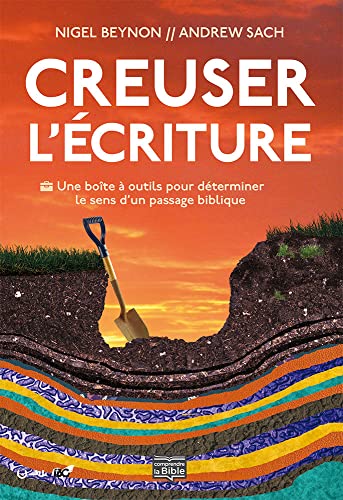 Creuser l'Écriture. UNE BOITE À OUTILS POUR DÉTERMINER LE SENS D'UN PASSAGE BIBLIQUE: Une boîte à outils pour déterminer le sens d´un passage biblique von Clé Lyon