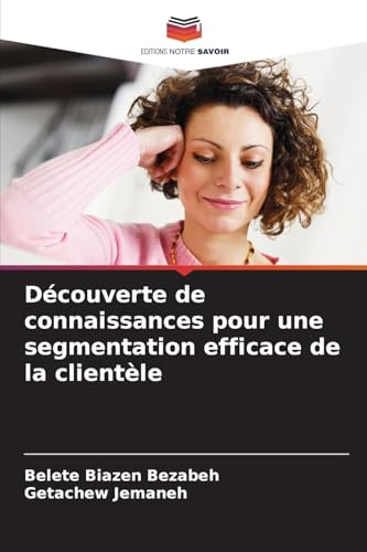 Découverte de connaissances pour une segmentation efficace de la clientèle von Editions Notre Savoir