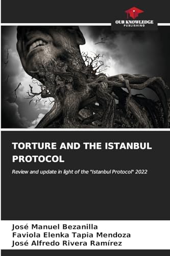 TORTURE AND THE ISTANBUL PROTOCOL: Review and update in light of the "Istanbul Protocol" 2022 von Our Knowledge Publishing