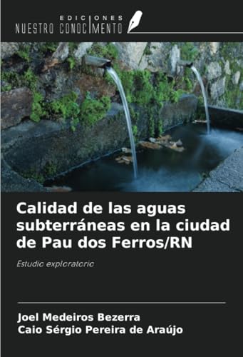 Calidad de las aguas subterráneas en la ciudad de Pau dos Ferros/RN: Estudio exploratorio von Ediciones Nuestro Conocimiento