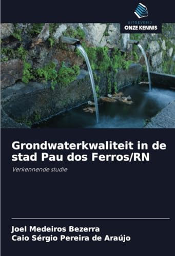 Grondwaterkwaliteit in de stad Pau dos Ferros/RN: Verkennende studie von Uitgeverij Onze Kennis