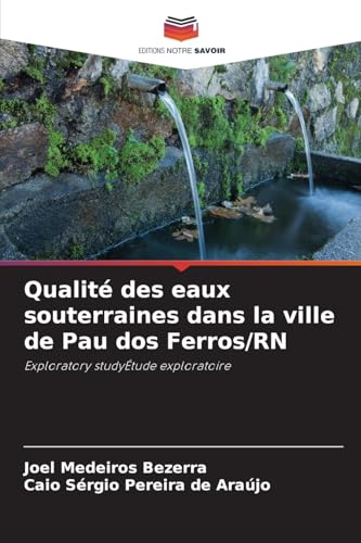 Qualité des eaux souterraines dans la ville de Pau dos Ferros/RN: Exploratory studyÉtude exploratoire von Editions Notre Savoir
