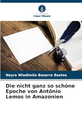 Die nicht ganz so schöne Epoche von Antônio Lemos in Amazonien: DE von Verlag Unser Wissen