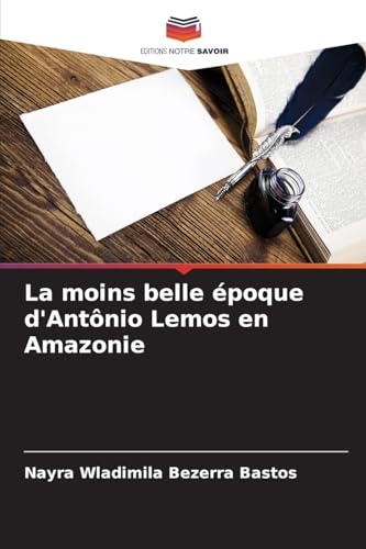 La moins belle époque d'Antônio Lemos en Amazonie: DE von Editions Notre Savoir