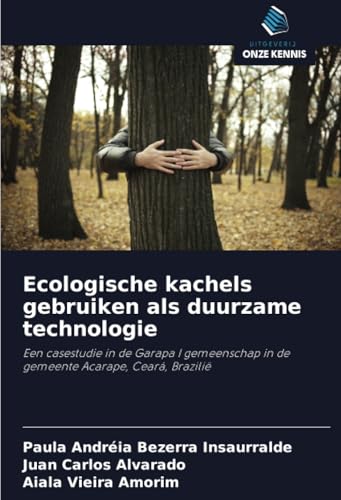 Ecologische kachels gebruiken als duurzame technologie: Een casestudie in de Garapa I gemeenschap in de gemeente Acarape, Ceará, Brazilië von Uitgeverij Onze Kennis