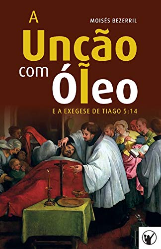 A Unção com Óleo e a Exegese de Tiago 5:14 von Clire