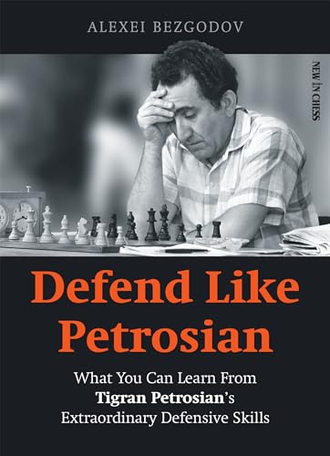 Defend LIke Petrosian: What You Can Learn from Tigran Petrosian’s Extraordinary Defensive Skills Author